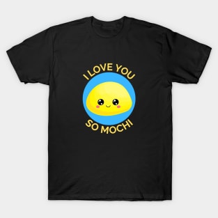 I Love You So Mochi | Mochi Pun T-Shirt